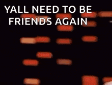 a blurry picture of a man with the words `` yall need to be friends again '' .