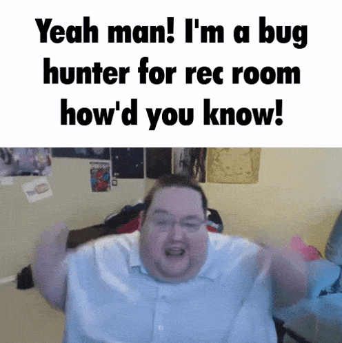 a man in a blue shirt says yeah man i 'm a bug hunter for rec room how 'd you know '