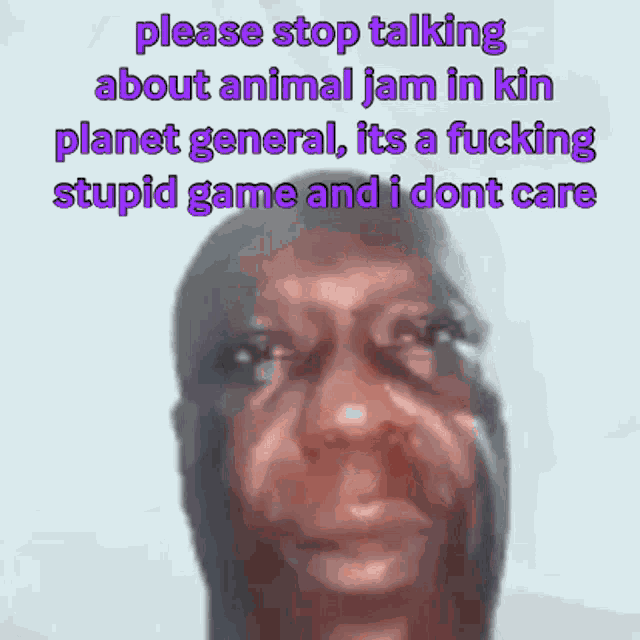 a picture of a man with a caption that says please stop talking about animal jam
