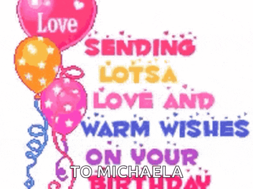 a birthday card with balloons and the words love sending lots of love and warm wishes on your birthday to michaela