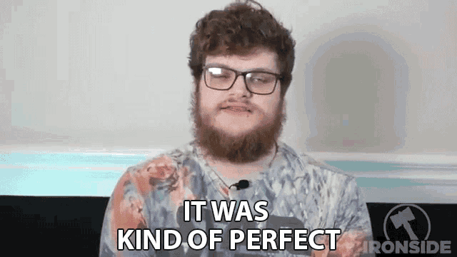 a man with glasses and a beard is saying it was kind of perfect