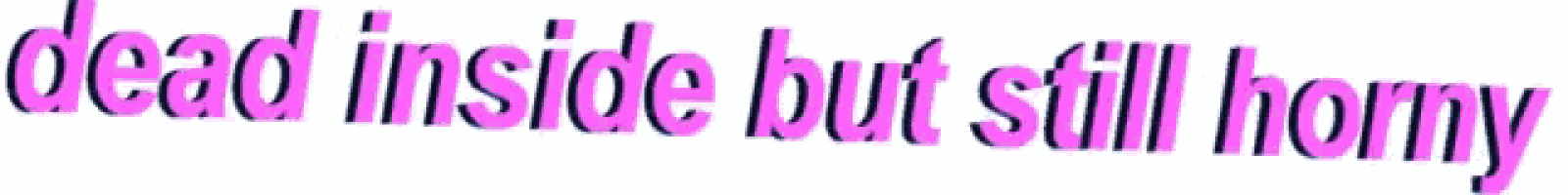the words dead inside but still horny are written in purple on a white background