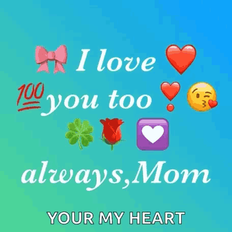 i love you too always mom your my heart is written on a blue background