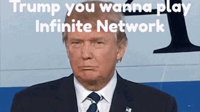 a picture of donald trump with the words trump you wanna play infinite network below him