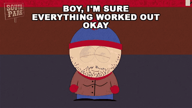 a cartoon character from south park says " boy i 'm sure everything worked out okay "
