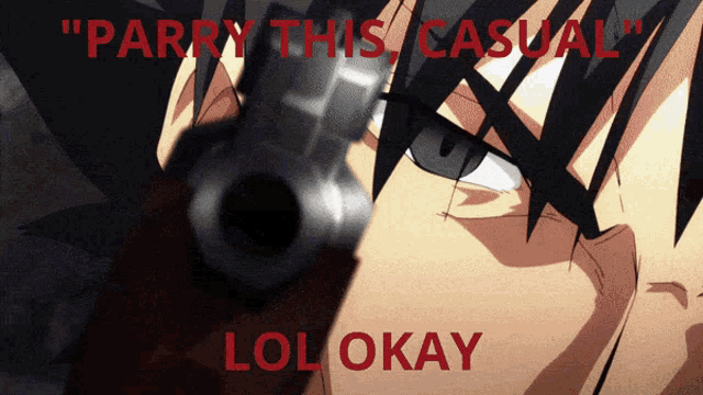 a close up of a person pointing a gun with the words " parry this casual lol okay " below