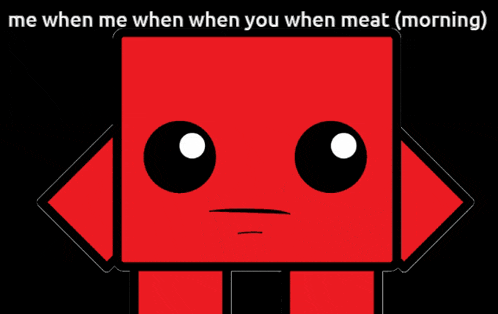 a red square with the words me when me when when you when meat morning on it