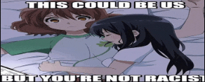 a couple of anime girls laying on a bed with a caption that says this could be us but you 're not racist
