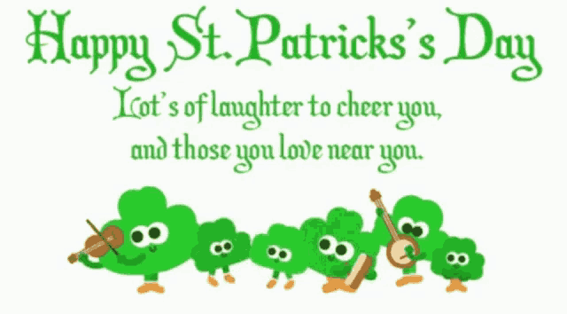 happy st. patrick 's day lots of laughter to cheer you and those you love near you .