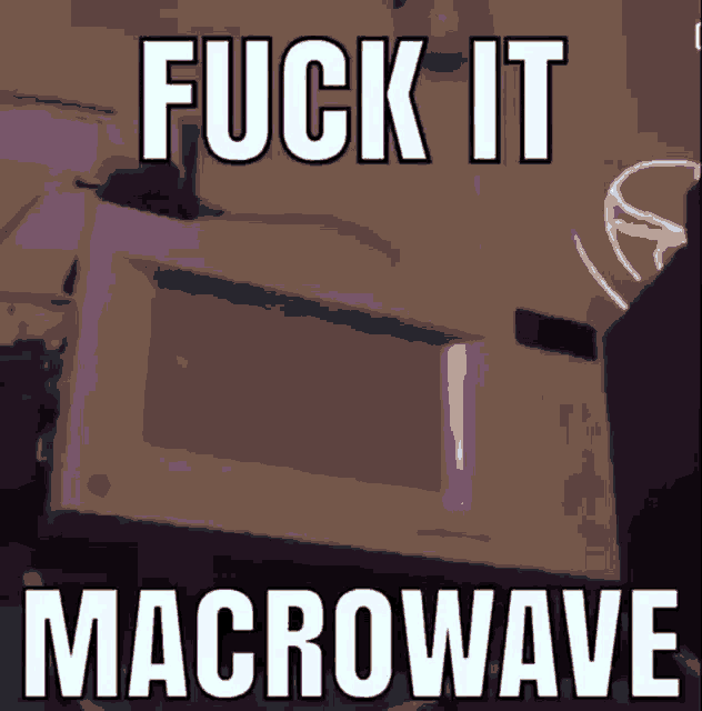 a picture of a microwave with the words fuck it macrowave below it