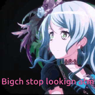 a picture of a girl with the words " bigch stop lookign atm " below her