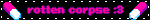 a sign that says rotten corpse 3 on a black background