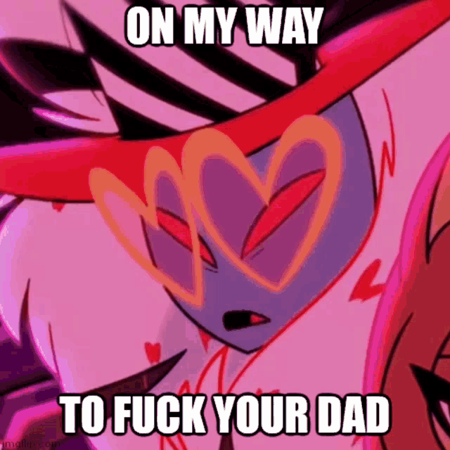 a picture of a cartoon character with the words on my way to fuck your dad below it