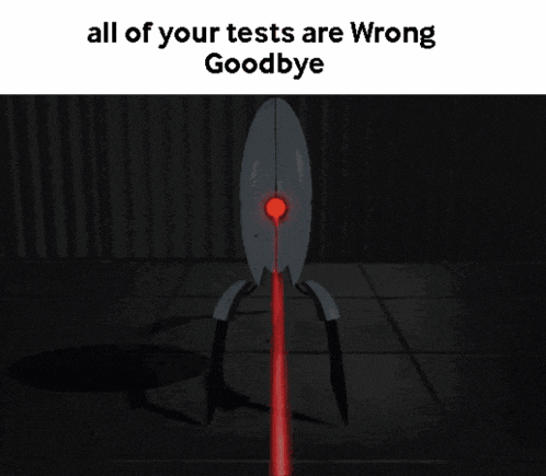 a picture of a robot with the words " all of your tests are wrong goodbye " at the top