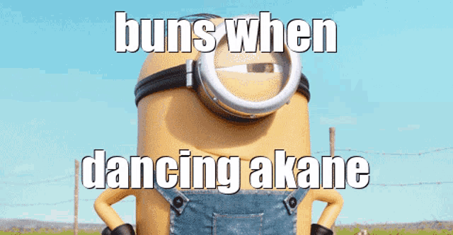 a picture of a minion with the words buns when dancing akane