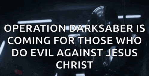 a poster that says " operation darksaber is coming for those who do evil against jesus christ "