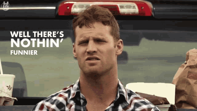 a man says well there 's nothin ' funnier