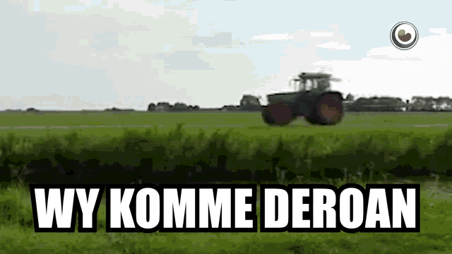 a tractor is driving through a grassy field with the words wy komme deroan written on the bottom .