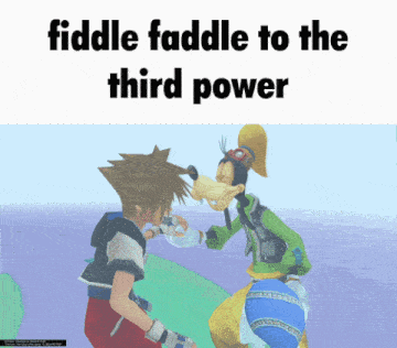 a picture of goofy and sora from kingdom hearts with a caption that says fiddle faddle to the third power