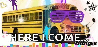 a yellow school bus with sunglasses on it and the words here i come written below it