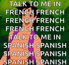 a cartoon of a man saying talk to me in french french french french talk to me in spanish spanish spanish