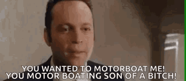 a man in a suit and tie is saying `` you wanted to motorboat me ! ``