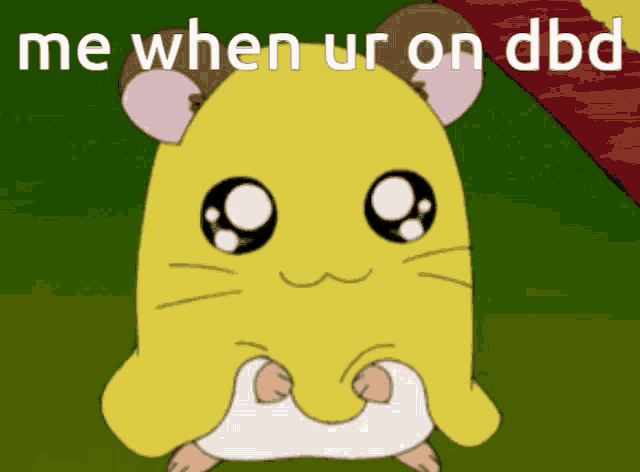 a picture of a hamster with the words me when ur on dbd