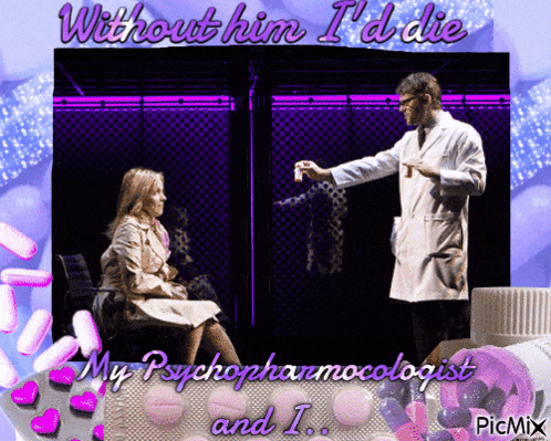 a poster that says without him i 'd die and my psychopharmacologist and i