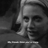 My Friends Think You'Re Crazy. GIF