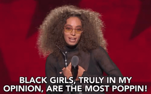 Black Girls, Truly In My Opinion, Are The Most Poppin'. GIF - Solange Black Girls Are Poppin Black Girls Rock GIFs