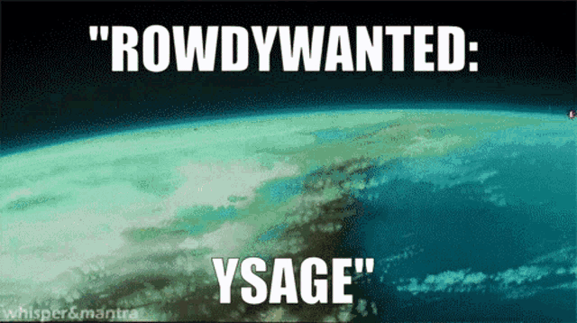 a picture of the earth with the words " rowdywanted " and " ysage "