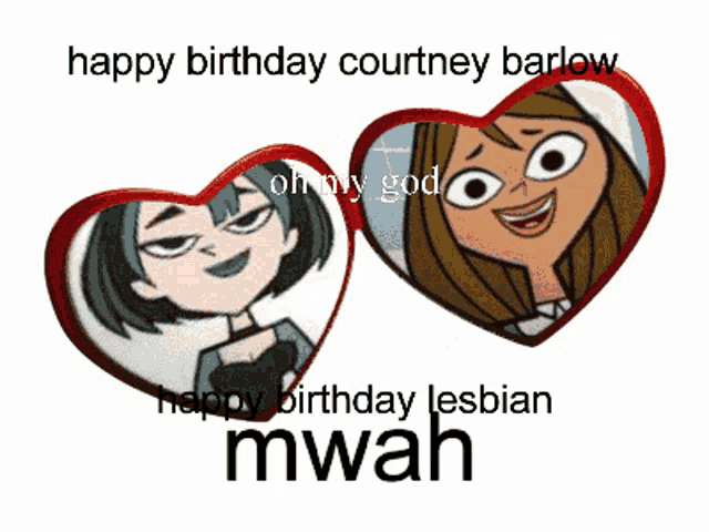 two hearts with cartoon characters on them and the words happy birthday courtney barlow and happy birthday lesbian mwah