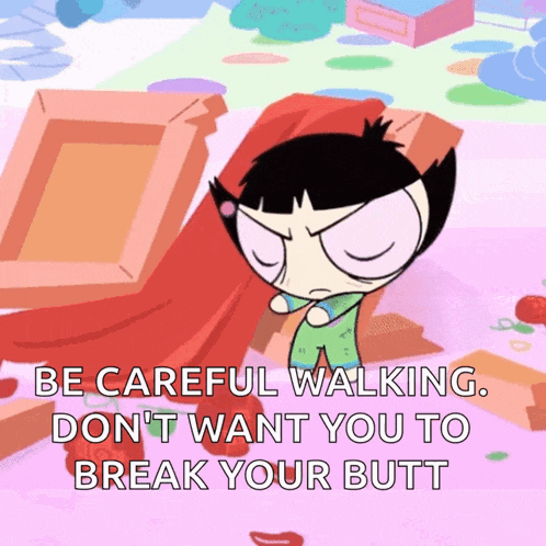 buttercup from the powerpuff girls says be careful walking don t want you to break your butt