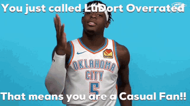 oklahoma city player ludort overrated that means you are casual fan