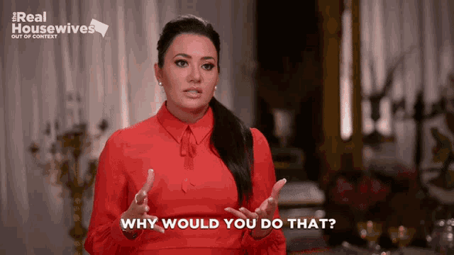 a woman in a red shirt is asking the question why would you do that
