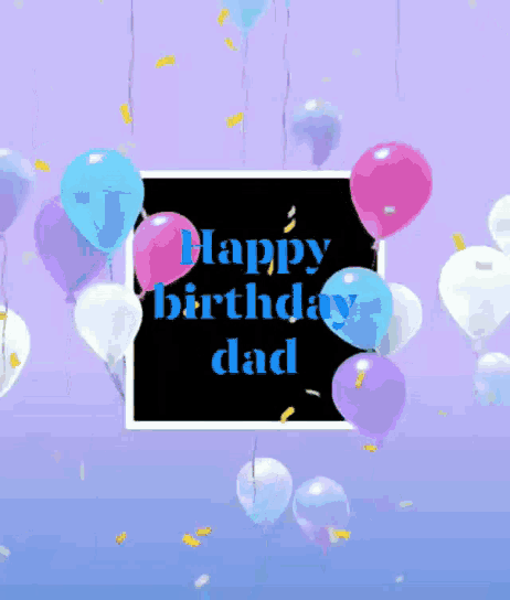 a birthday card with balloons and confetti and the words happy birthday dad