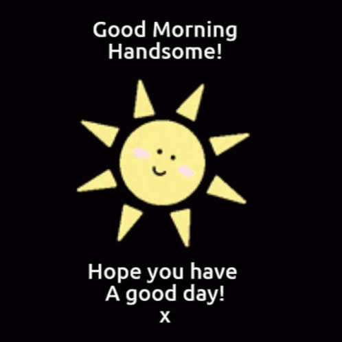 Good Morning Handsome Hope You Have A Good Day GIF - Good Morning Handsome Hope You Have A Good Day GIFs