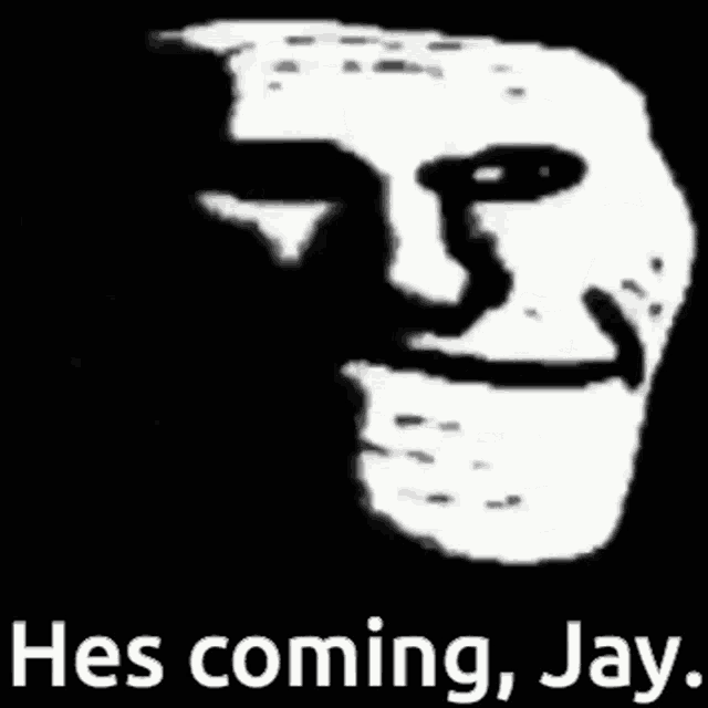 a black and white drawing of a troll face with the words `` he 's coming , jay '' below it .