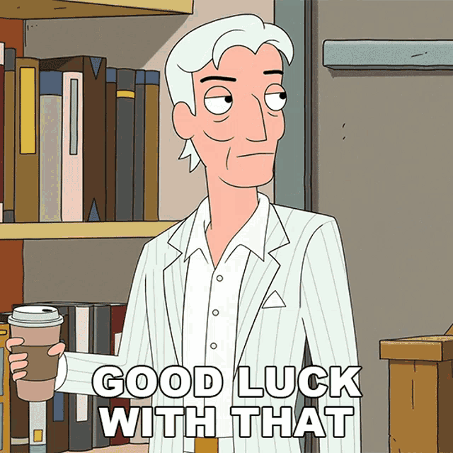 a cartoon of a man holding a cup of coffee with the words " good luck with that " below him