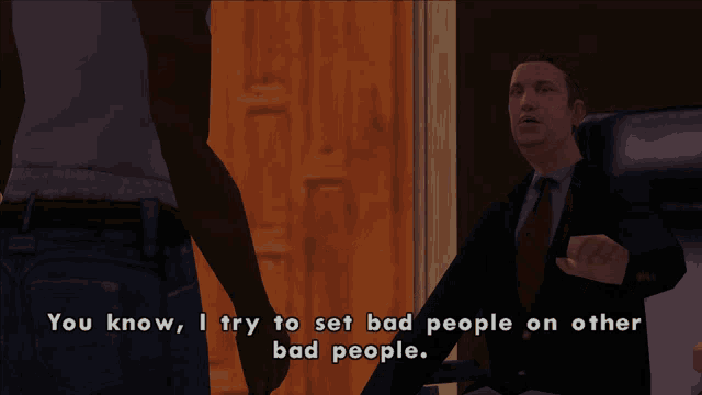 a man in a suit says " you know i try to set bad people on other bad people " to another man