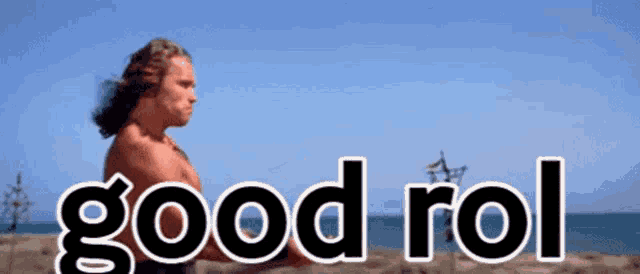 a shirtless man is standing on a beach with the words good rol written on the bottom