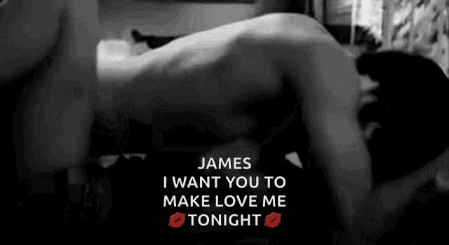 a black and white photo of a man laying on top of a woman with the words james i want you to make love me tonight