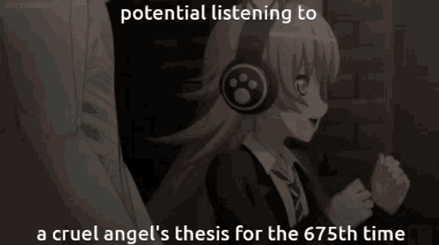 potential listening to a cruel angel 's thesis for the 665th time
