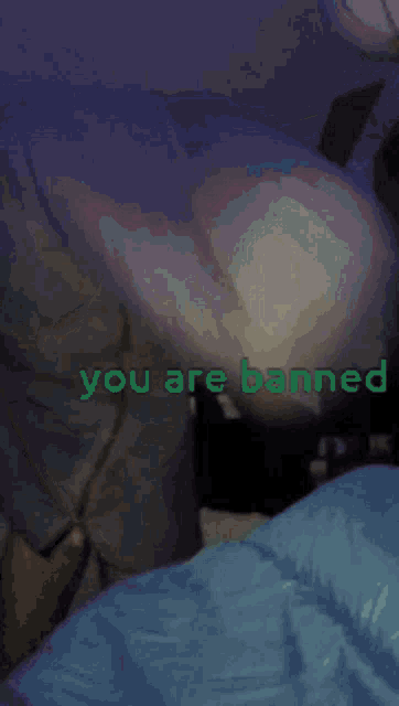 a blurred image of a person with the words " you are banned " on it
