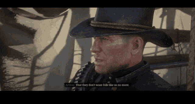 a man in a cowboy hat says " arthur that they don t want folk like us no more "