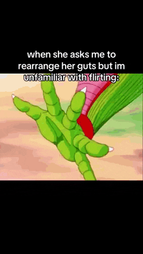 when she asks me to rearrange her guts but i 'm unfamiliar with flirting .