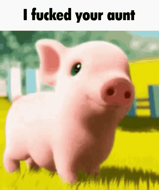 a pink pig is standing in the grass with the words i fucked your aunt written above it .