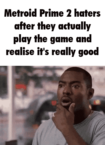 a man is thinking about metroid prime 2 haters after they actually play the game and realize it 's really good