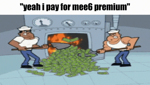 a cartoon of two men shoveling money in front of a fireplace with the caption " yeah i pay for mee6 premium "