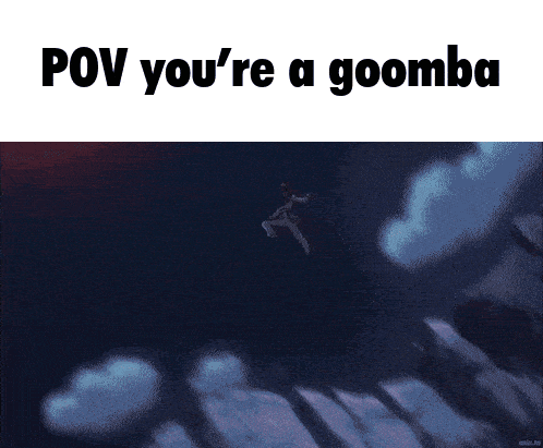 a purple background with the words pov you 're a goomba on top